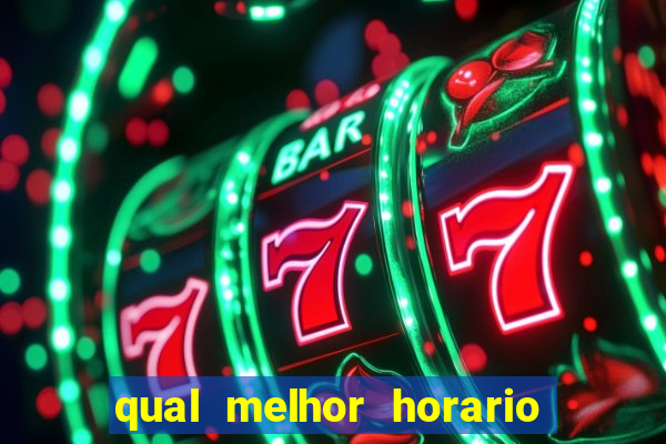 qual melhor horario para ganhar dinheiro no fortune tiger